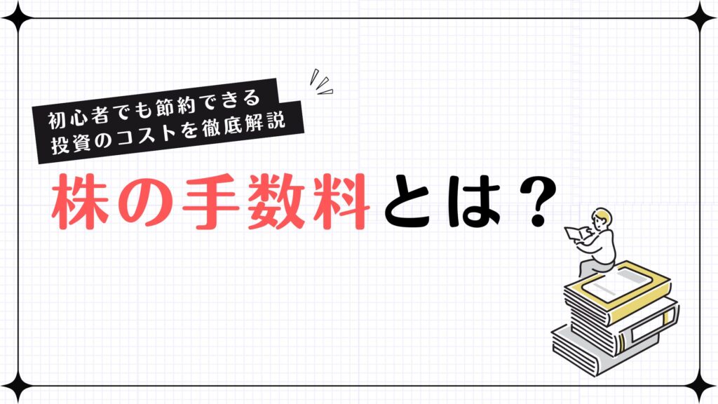 株の手数料とは？初心者でも節約できる投資のコストを徹底解説