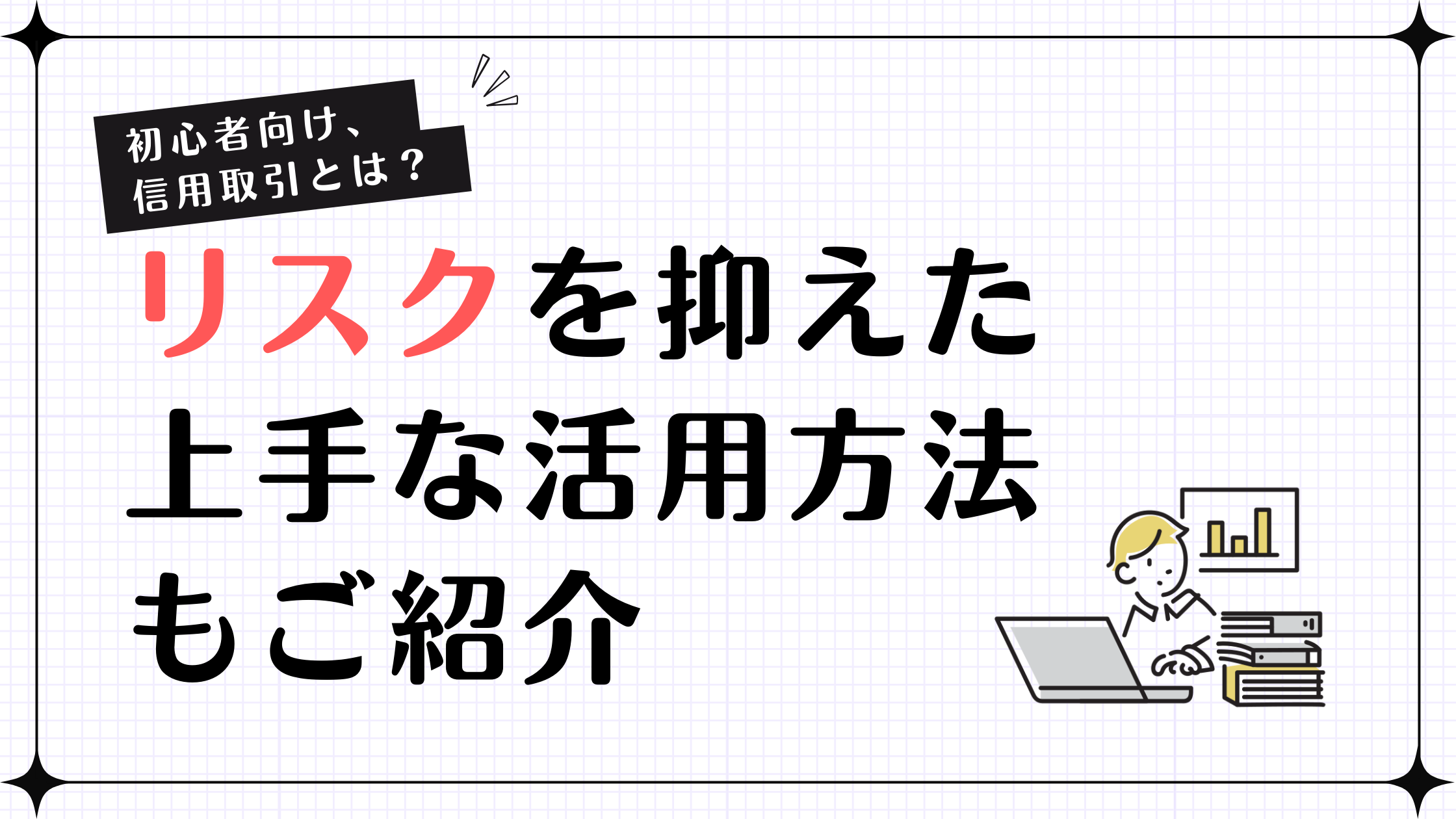 信用取引とは？ リスクを抑えた上手な活用方法もご紹介 | インテク Produced by 株塾