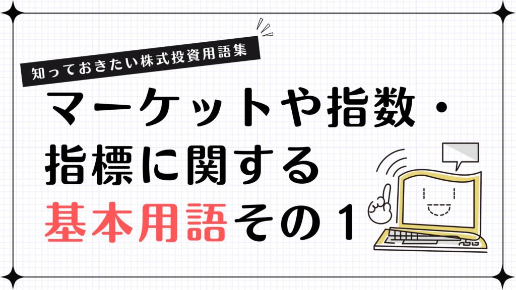 【知っておきたい株式投資用語集】マーケットや指数・指標に関する基本用語その１