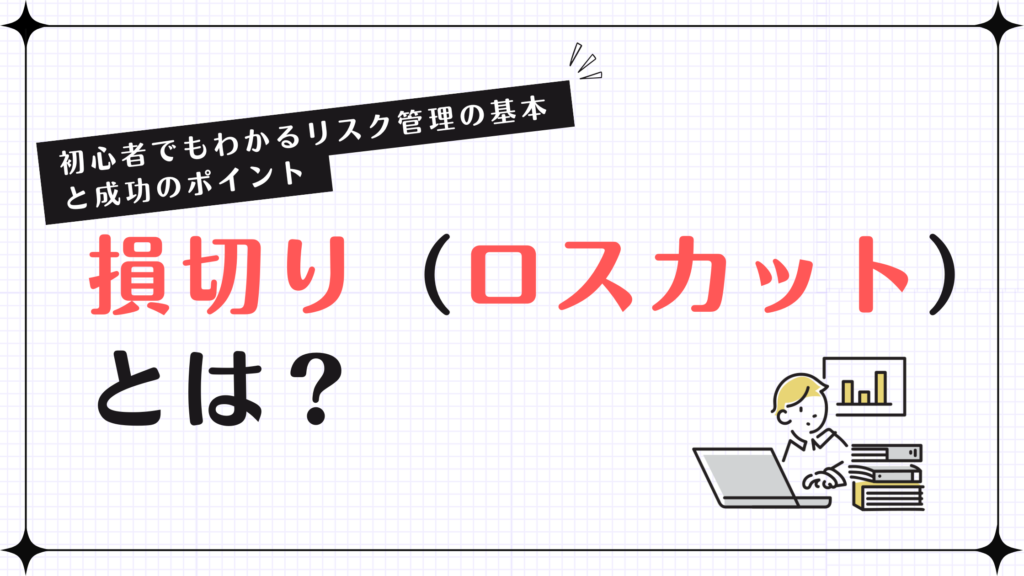 損切り（ロスカット）とは？初心者でもわかるリスク管理の基本と成功のポイント