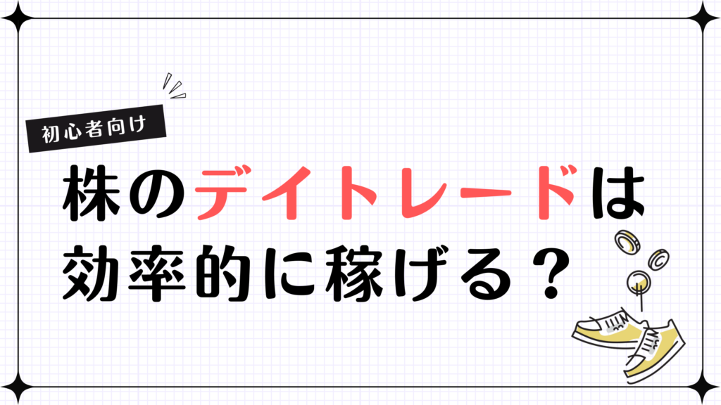 【初心者向け】株のデイトレードは効率的に稼げる？