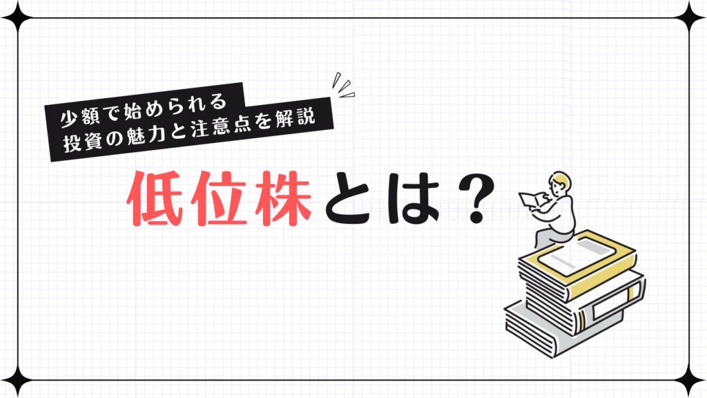 低位株とは？少額で始められる投資の魅力と注意点を解説