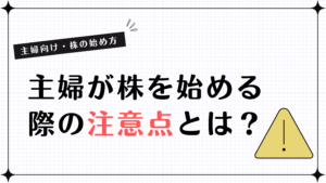 【主婦向け・株の始め方】主婦が株をは始める際の注意点とは？