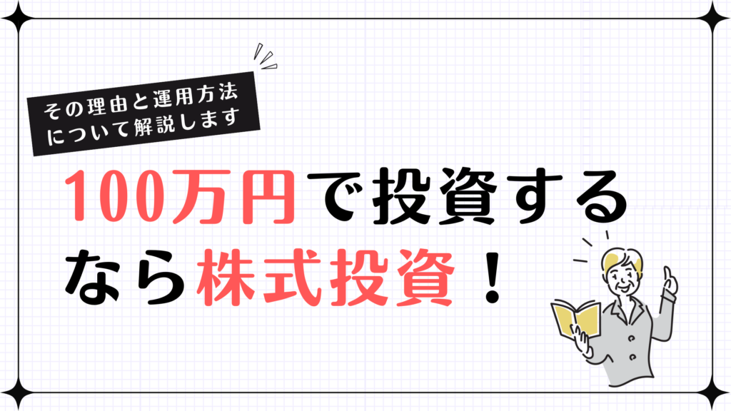 【その理由と運用方法について解説します】100万円で投資するなら株式投資！