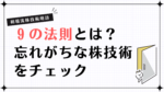 【相場流株技術用語】９の法則とは？忘れがちな株技術をチェック