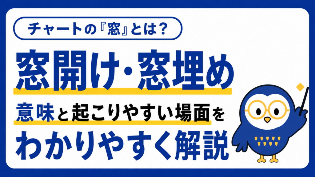 【図解】チャートの「窓」とは？窓開け・窓埋めの意味と起こりやすい場面をわかりやすく解説