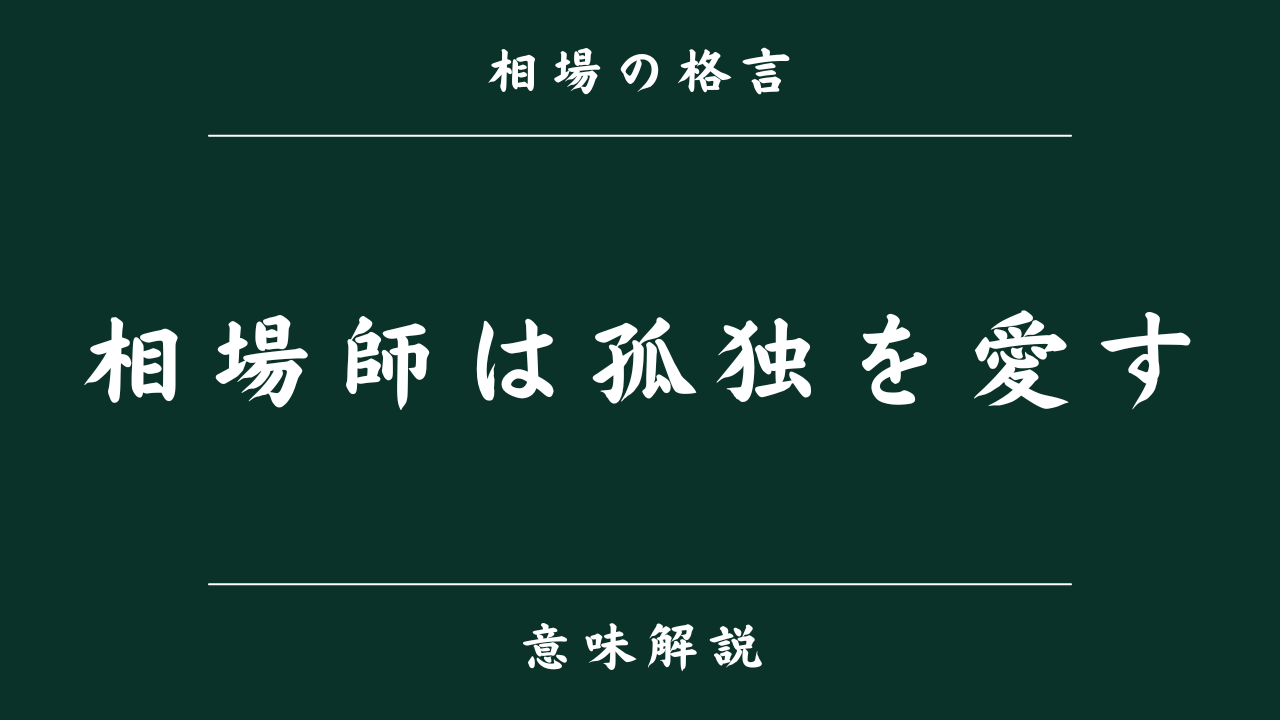 相場格言「相場師は孤独を愛す」とは？自身だけのトレード軸を貫く大切さ