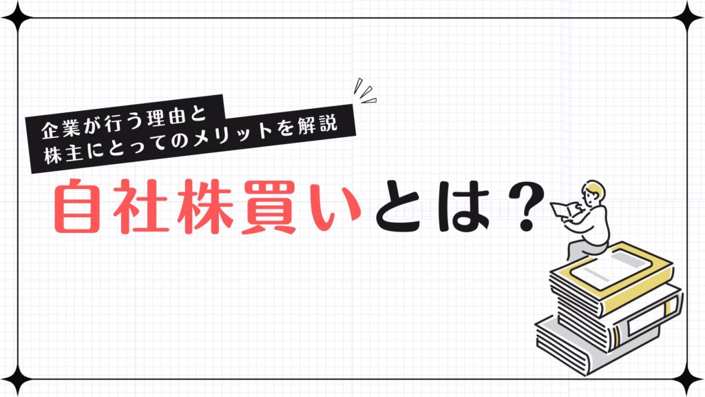 自社株買いとは？企業が行う理由と株主にとってのメリットを解説