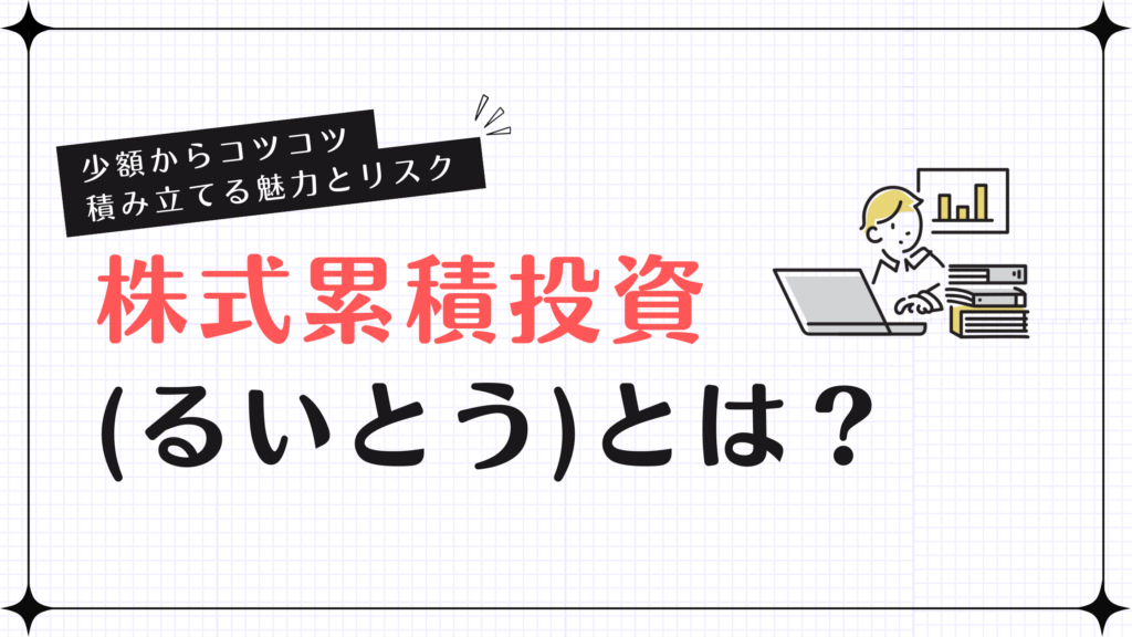 株式累積投資(るいとう)とは？少額からコツコツ積み立てる魅力とリスク