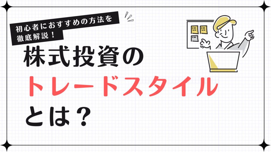 株式投資のトレードスタイルとは？初心者におすすめの方法を徹底解説！