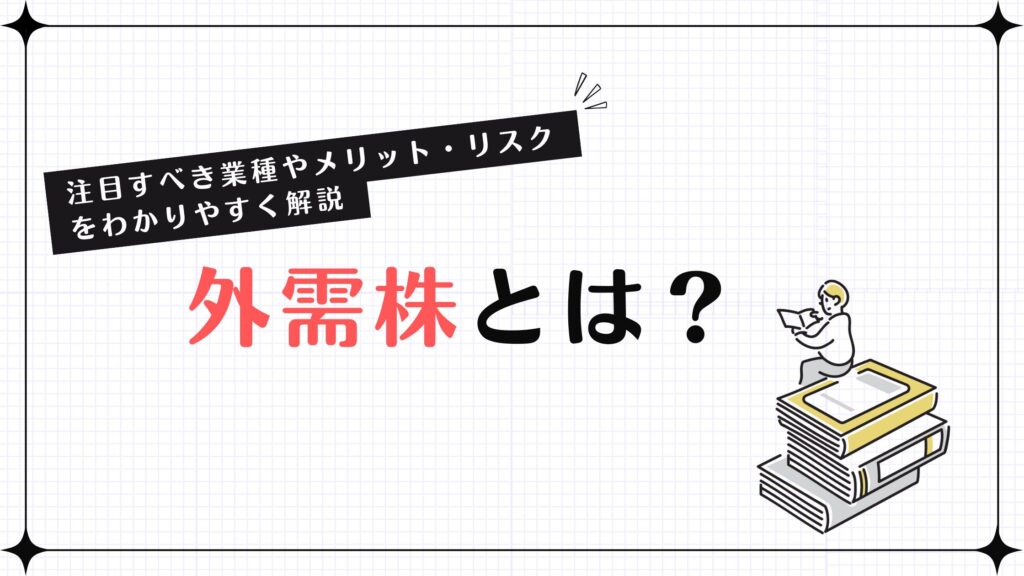 外需株とは？注目すべき業種やメリット・リスクをわかりやすく解説