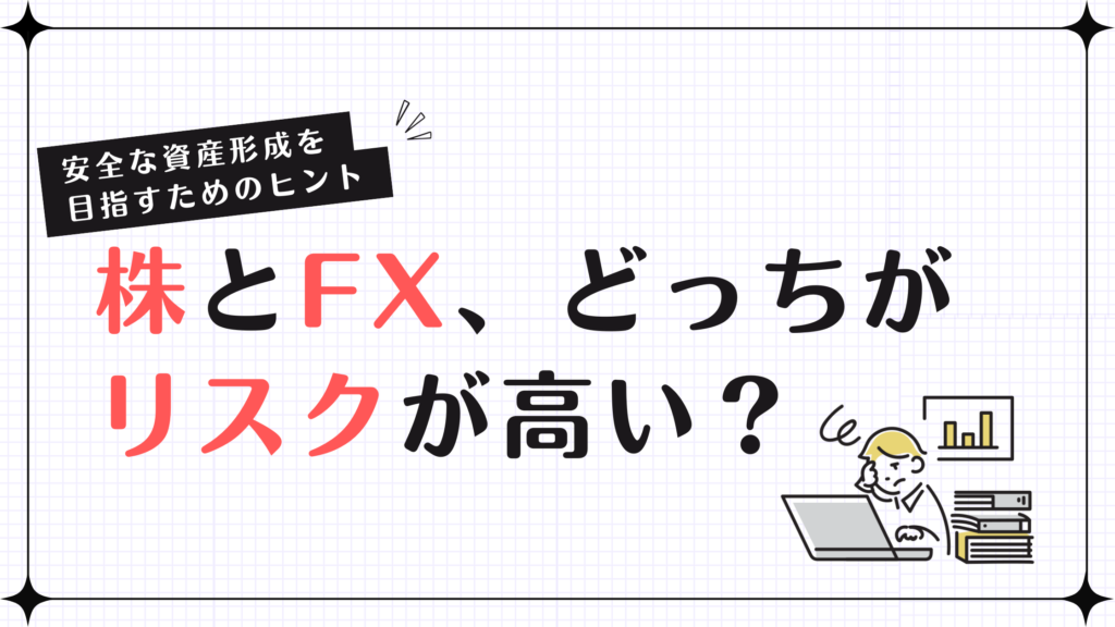 株とFX、どっちがリスクが高い？安全な資産形成を目指すためのヒント