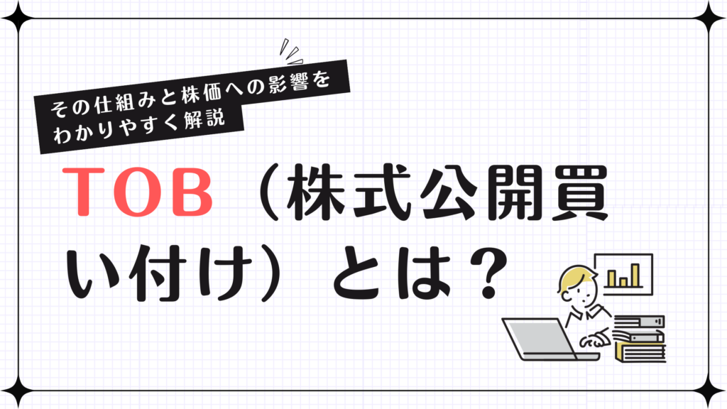 TOB（株式公開買い付け）とは？その仕組みと株価への影響をわかりやすく解説