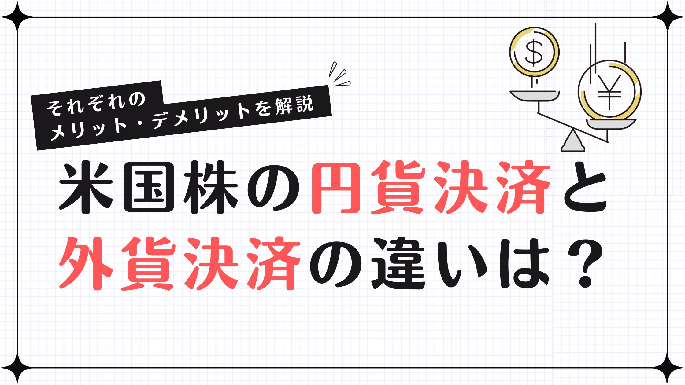 米国株の円貨決済と外貨決済の違いは？それぞれのメリット・デメリットを解説