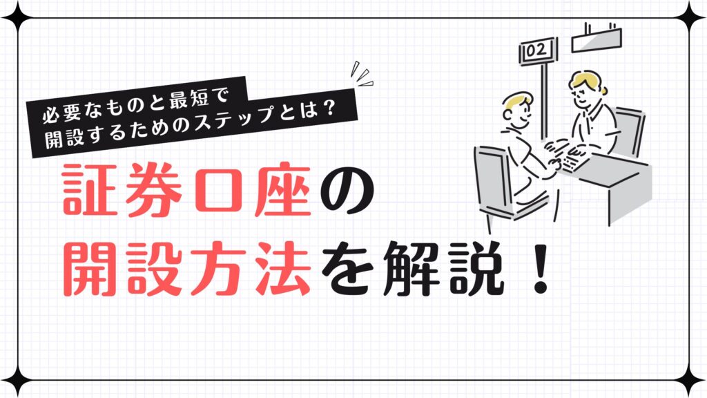 証券口座の開設方法を解説！必要なものと最短で開設するためのステップとは？