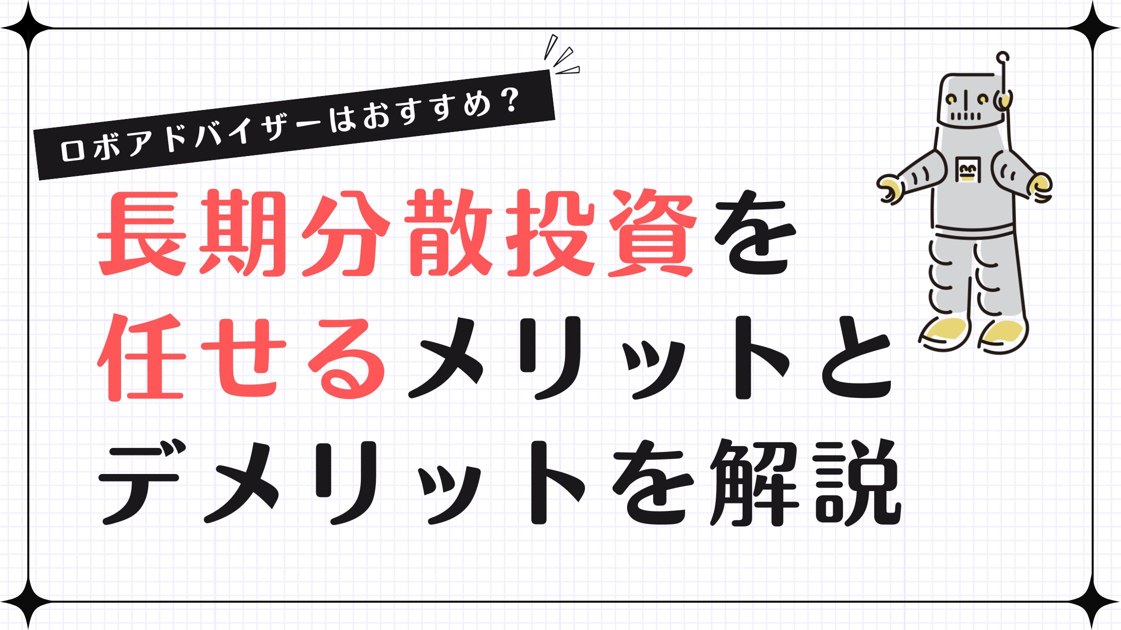 ロボアドバイザーはおすすめ？長期分散投資を任せるメリットとデメリットを解説