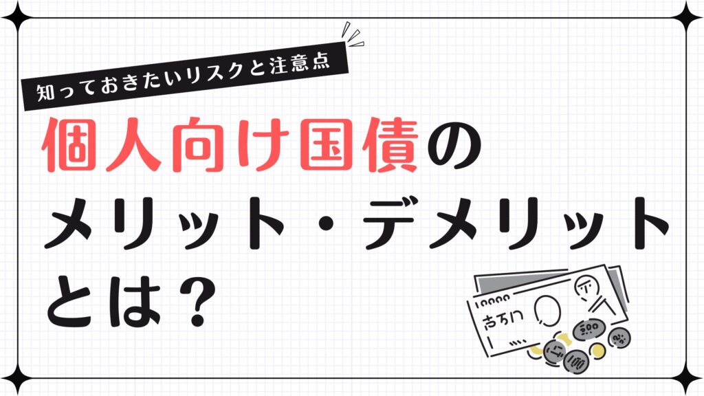 個人向け国債のメリット・デメリットとは？知っておきたいリスクと注意点