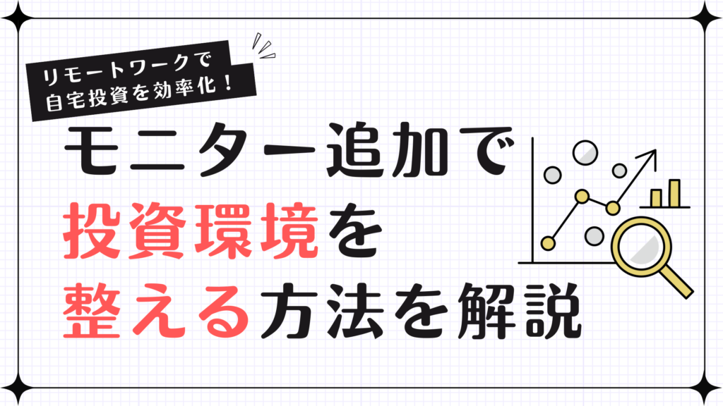 リモートワークで自宅投資を効率化！モニター追加で投資環境を整える方法を解説