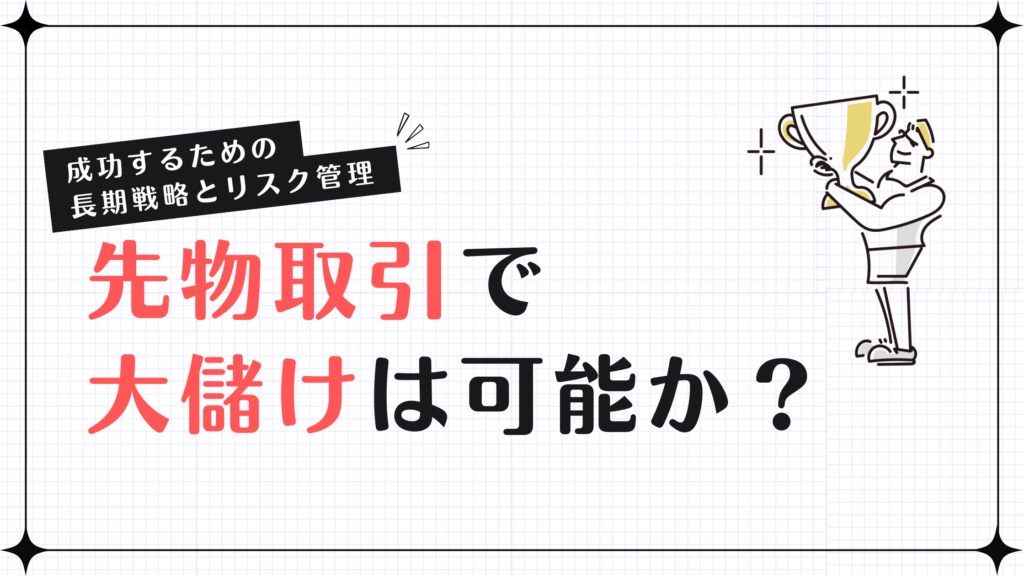 先物取引で大儲けは可能か？成功するための長期戦略とリスク管理