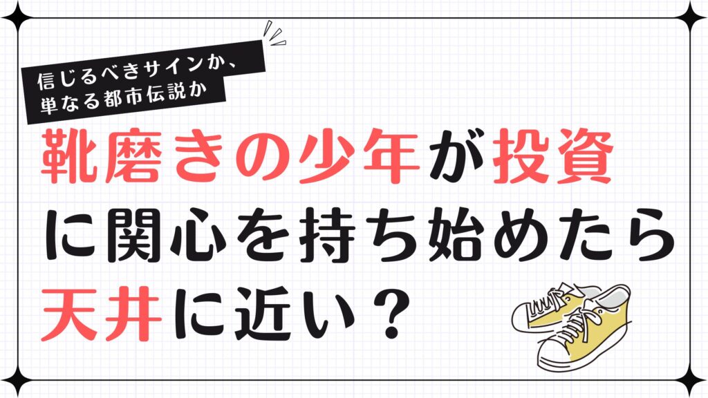 靴磨きの少年が投資に関心を持ち始めたら天井に近い？信じるべきサインか、単なる都市伝説か