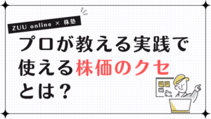 【ZUU online × 株塾】プロが教える実践で使える「株価のクセ」とは？