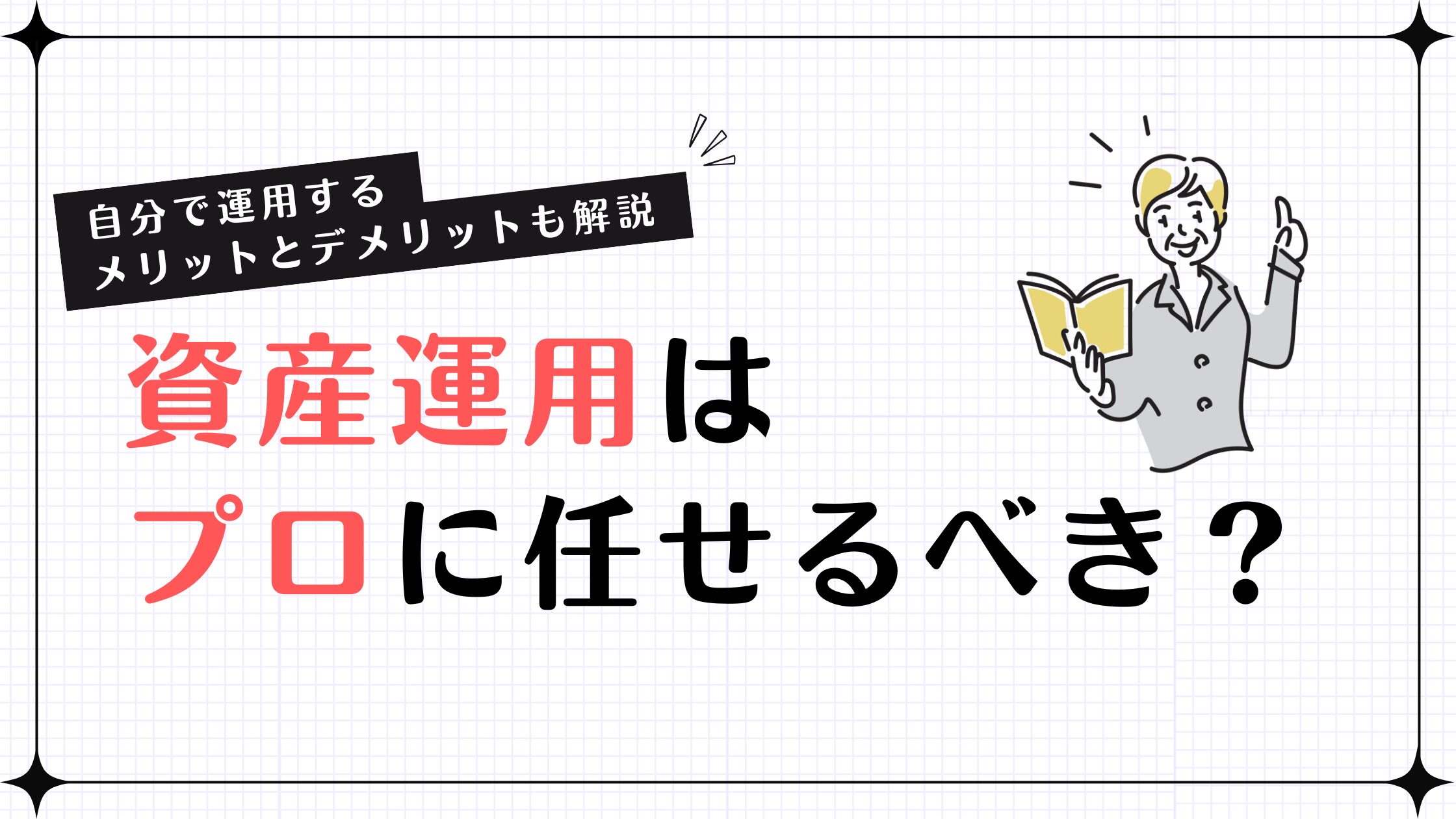 資産運用はプロに任せるべき？自分で運用するメリットとデメリットも解説