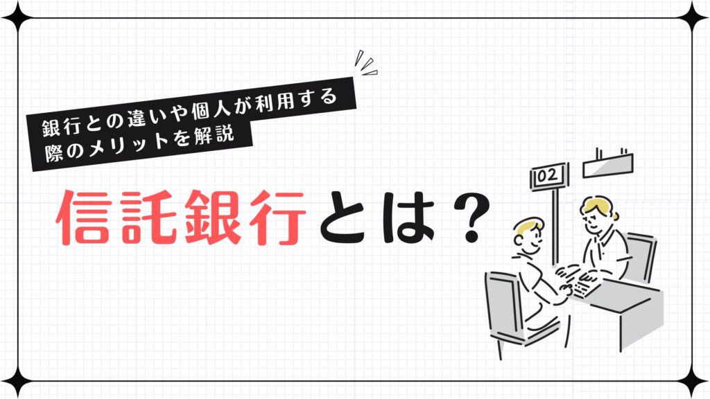 信託銀行とは？銀行との違いや個人が利用する際のメリットを解説