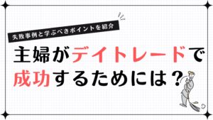 主婦がデイトレードで成功するためには？失敗事例と学ぶべきポイントを紹介