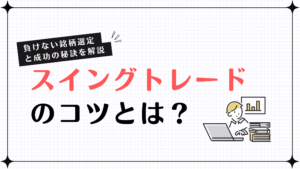 スイングトレードのコツとは？負けない銘柄選定と成功の秘訣を解説