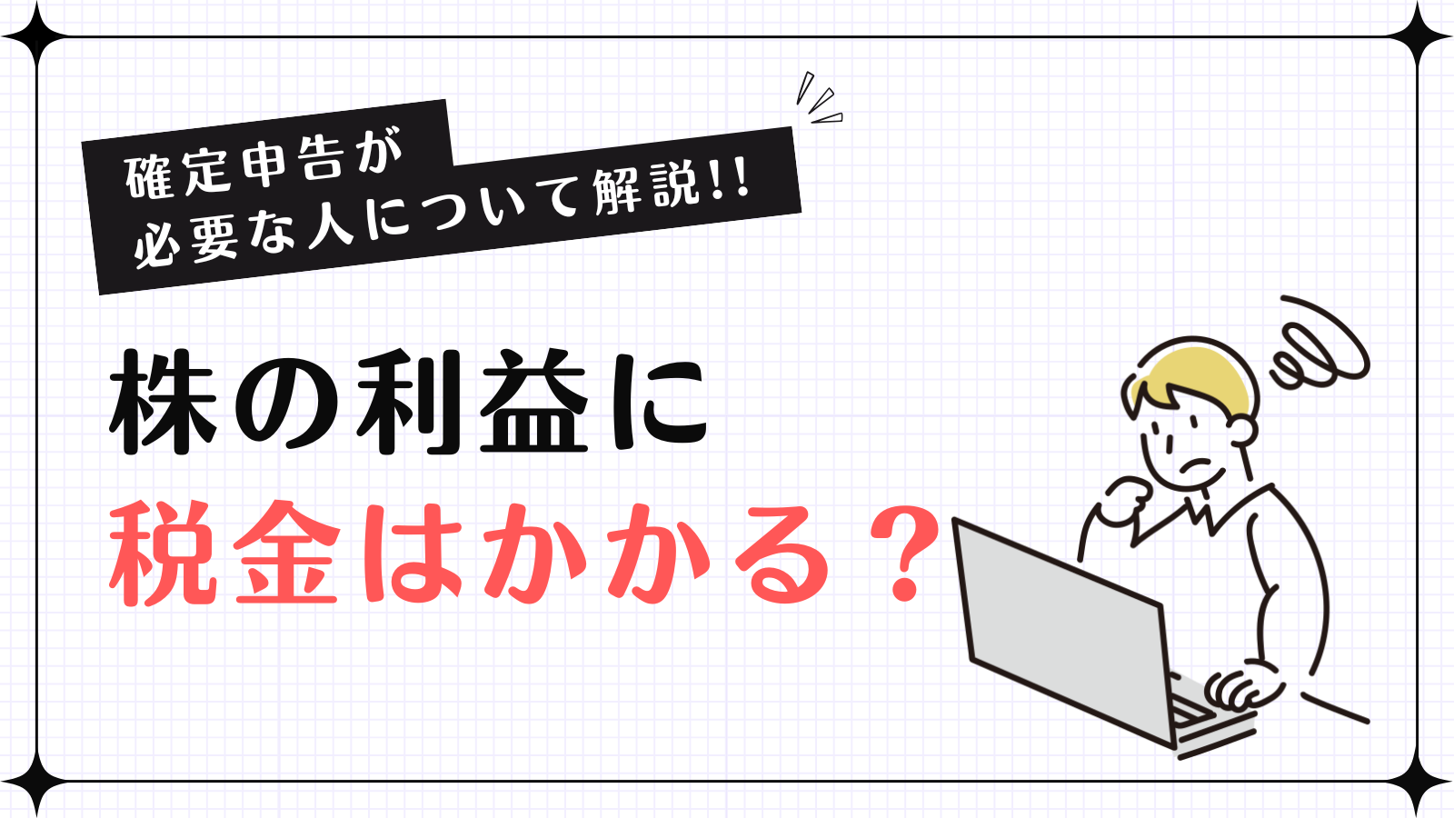 初心者向け】株の税金はいくら？確定申告・節税の基本をわかりやすく解説