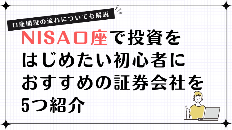 NISA口座で投資をはじめたい初心者におすすめの証券会社を5つ紹介！口座開設の流れについても解説