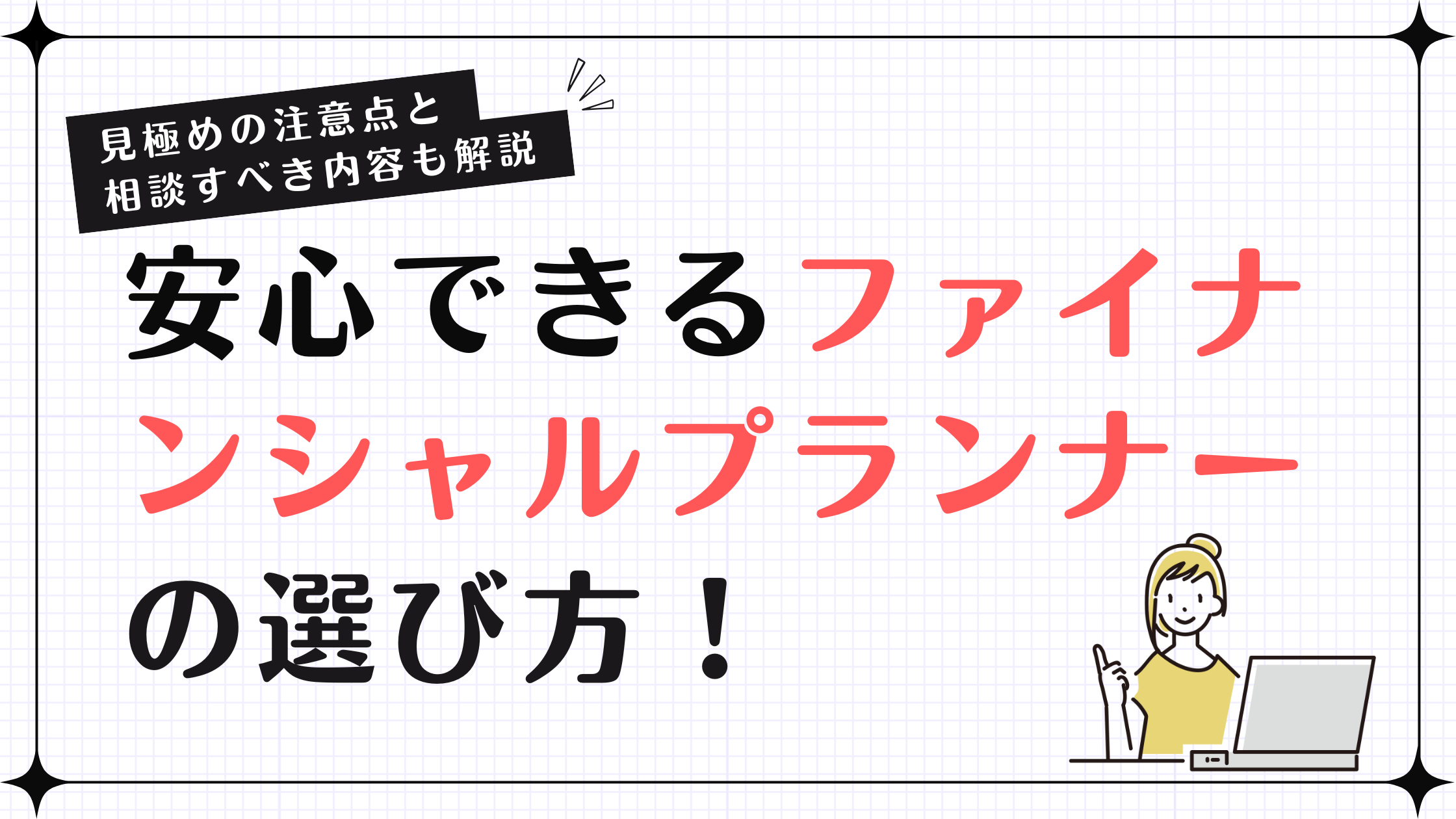 安心できるファイナンシャルプランナーの選び方！見極めの注意点と相談すべき内容も解説