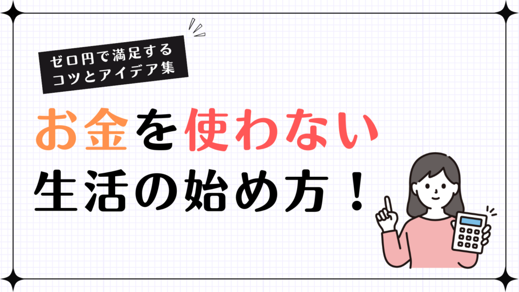 お金を使わない生活の始め方！ゼロ円で満足するコツとアイデア集