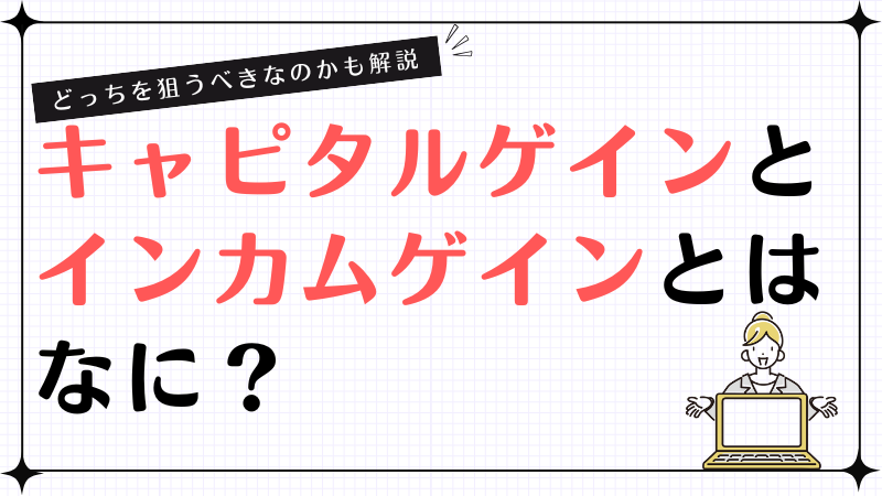 キャピタルゲインとインカムゲインとはなに？どっちを狙うべきなのかも解説