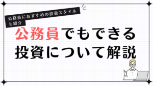 公務員でもできる投資について解説！公務員におすすめの投資スタイルも紹介