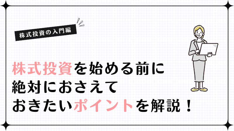 【入門編】株式投資を始める前に絶対におさえておきたいポイントを解説！