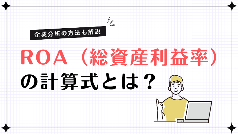 ROA（総資産利益率）の計算式とは？企業分析の方法や注意点も解説