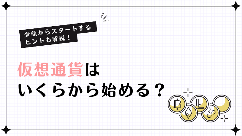 仮想通貨はいくらから始める？少額からスタートするヒントも解説！