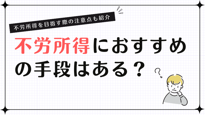 不労所得におすすめの手段はある？不労所得を目指す際の注意点も紹介