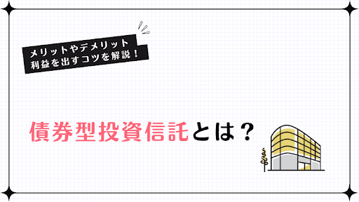 債券型投資信託とは？メリットやデメリット、利益を出すコツを解説！