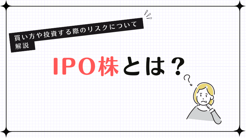 IPO株とは？投資する買い方やリスクについて解説