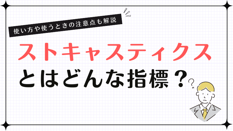 ストキャスティクスとはどんな指標？使い方や使うときの注意点も解説