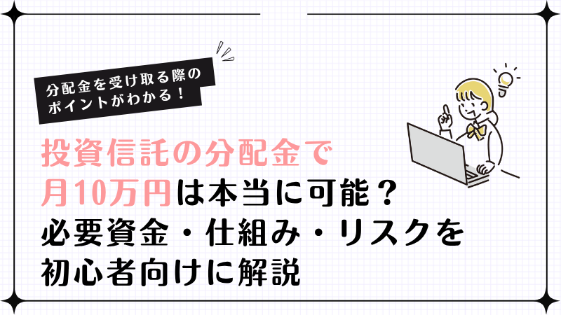 投資信託の分配金で月10万円は本当に可能？必要資金・仕組み・リスクを初心者向けに解説