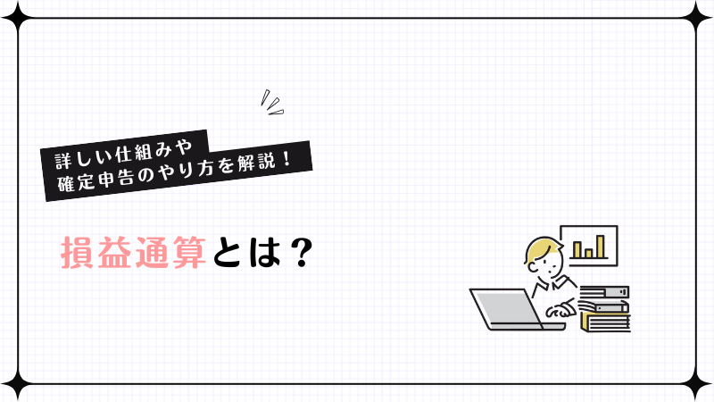 損益通算とは？詳しい仕組みや確定申告のやり方を解説！