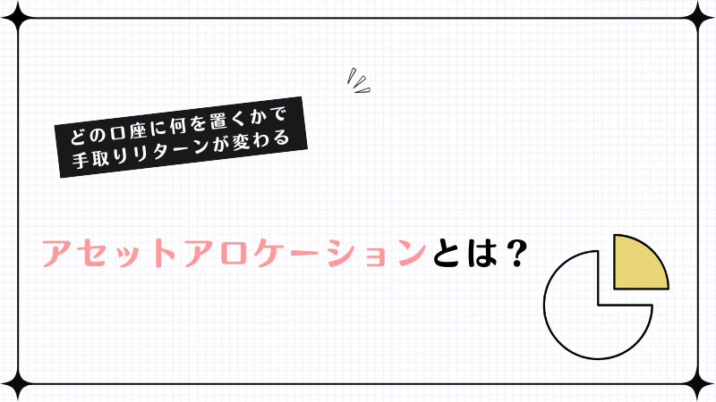 アセットアロケーションとは？どの口座に何を置くかで手取りリターンが変わる