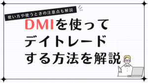 DMIを使ってデイトレードをする方法を解説!DMIでデイトレードするときの注意点紹介