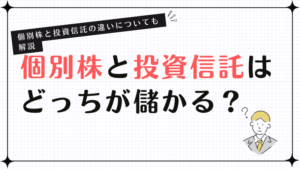 個別株と投資信託はどっちが儲かる？個別株と投資信託の違いについても解説
