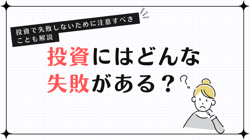 投資にはどんな失敗がある？投資で失敗しないために注意すべきことも解説