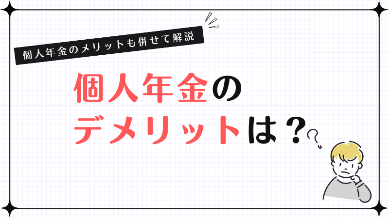 個人年金のデメリットは？個人年金のメリットも併せて解説