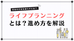 ライフプランニングとは？不安を減らす将来設計の進め方と資産運用を解説